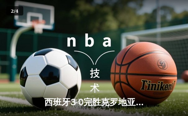 西班牙3-0完胜克罗地亚迎开门红，亚马尔创纪录闪耀全场 - 2
