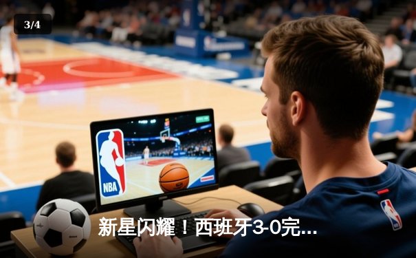 新星闪耀！西班牙3-0完胜克罗地亚，青春风暴席卷欧洲杯揭幕战 - 3