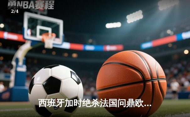 西班牙加时绝杀法国问鼎欧洲杯，亚马尔创最年轻进球纪录 - 2